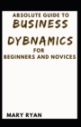 Image for Absolute Guide To Business Dynamics For Beginners And Novices