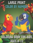 Image for Large Print Color By Number Coloring Book For Kids Ages 8-12 : Large Print Birds, Flowers, Animals Color By Number Coloring Book