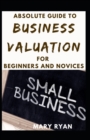 Image for Absolute Guide To Business Valuation For Beginners And Novices