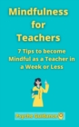 Image for Mindfulness for Teachers : 7 Tips to become Mindful as a Teacher in a Week or Less Mindfulness for teachers and educators Simple skills for mindfulness as a teacher Mindfulness practicing
