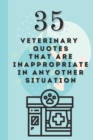 Image for 35 Veterinary Quotes that are Inappropriate in Any Other Situation - Funny Book for Veterinary Professionals : World veterinary day, veterinary receptionist, funny vet, gift for veterinary student, ve