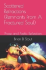 Image for Scattered Refractions (Remnants from A Fractured Soul) : Prose and Poetic Reflection