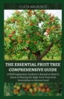 Image for The Essential Fruit Tree Comprehensive Guide : A Well Explanatory Gardener&#39;s Manual on Need to Know of Planting the Right Fruit Tree from intermidiate to Advance Level.
