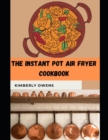Image for The Instant Pot Air Fryer Cookbook : Discover Several and Easy Instant Pot Air Fryer Lid Recipes for Beginners (Good health and Tasty)