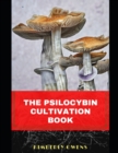 Image for The Psilocybin Mushroom Cultivation Book : The Guide to Cultivation, Safe Use and Magic Effects of Psychedelic Mushrooms