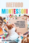 Image for Metodo Montessori : Guida Pratica per Crescere e Sviluppare Curiosita, Autostima e la Personalita del Tuo Bambino