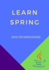 Image for Learn Spring : designed for Java programmers with a need to understand the Spring framework in detail along with its architecture and actual usage.