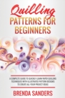 Image for Quilling Patterns For Beginners : A Complete Guide To Quickly Learn Paper Quilling Techniques With Illustrated Pattern Designs To Create All Your Project Ideas