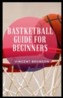 Image for Basketball Guide For Beginners : Basketball dates back as far as 1891 and since then has evolved into a sport played around the world