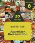 Image for Bravo! Top 50 Appetizer Presentation Recipes Volume 6 : Everything You Need in One Appetizer Presentation Cookbook!