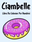 Image for Ciambelle Libro da Colorare : Libro da Colorare Ciambelle per Ragazzi, Ragazze e Bambini dai 2 agli 12 Anni in su