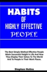 Image for Habits of Highly Effective People : The Best Simple Method Effective People Attain Successful Height In Life And How They Display Their Selves To The World And To People In Their Work Places