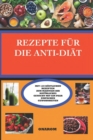 Image for Rezepte Fur Die Anti-Diat : Mit 120 Koestlichen Rezepten Zum Maintain Ihr Naturliches Gewicht Mit Ein Paar Einfachen Gewohnheiten