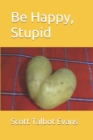 Image for Be Happy, Stupid