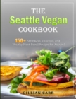 Image for The Seattle Vegan Cookbook : 150+ Affordable, Delicious, and Healthy Plant-Based Recipes for Anyone!