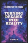 Image for Manifestation : Turning Dreams Into Reality: Its All In The Mind