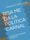 Image for Risa Me Da La Politica Carnal : La Politica Al Moho Jo de Ajo