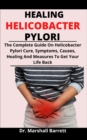 Image for Healing Helicobacter Pylori : The Complete Guide On Helicobacter Pylori Cure, Symptoms, Causes, Healing And Measures To Get Your Life Back