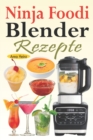 Image for Ninja Foodi Blender Rezepte : Einfache und leckere Rezepte fur Ninja Foodi Cold &amp; Hot Blender mit Smoothies, Saucen, Suppen, Infundierte Wasser, Nachspeisen... (Mixer Rezepte Buch)