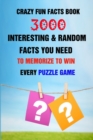 Image for Crazy Fun Facts Book : 3000 Interesting &amp; Random Facts You Need To Memorize To Win Every Puzzle Game