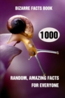 Image for Bizarre Facts Book : 1000 Random, Amazing Facts For Everyone