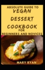 Image for Absolute Guide To Vegan Dessert Cookbook For Beginners Novices