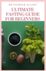 Image for Ultimate Fasting Guide For Beginners : Fasting is a practice that involves completely abstaining from eating or avoiding certain foods for a fixed period