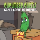Image for Cucumber Curtis : Can&#39;t Come To Dinner