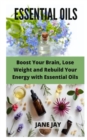 Image for Essential Oils : Boost Your Brain, Lose Weight and Rebuild Your Energy with Essential Oils