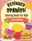 Image for Beginner Spanish Coloring Book For Kids Ages 4-8 Food Edition : Bilingual Language Learning Activities For Kids - Featuring Color-In Illustrations Of Fruit, Vegetables, And Junk Food With Spanish Voca
