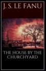 Image for The House by the Church-Yard Joseph Sheridan Le Fanu (Romance, Horror, Historical, Ghost, Classics, Literature) [Annotated]