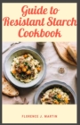 Image for Guide to Resistant Starch Cookbook : Resistant starch has fewer calories than regular starch and may increase feelings of fullness and help people eat less.