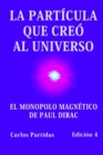 Image for La Particula Que Creo Al Universo : El Monopolo Magnetico de Paul Dirac