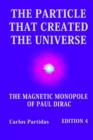 Image for The Particle That Created the Universe : The Magnetic Monopole of Paul Dirac