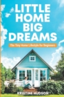 Image for Little Home, Big Dreams : The Tiny Home Lifestyle for Beginners