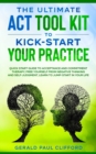 Image for The Ultimate ACT Tool Kit To Kick-Start Your Practice : Quick Start Guide To Acceptance and Commitment Therapy, Free Yourself From Negative Thinking And Self-Judgment, Learn To Jump-Start In Your Life