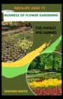 Image for Absolute Guide To Business Of Flower Gardening For Novices And Dummies