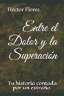 Image for Entre el Dolor y la Superacion : Tu historia contada por un extrano