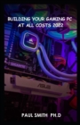 Image for Building Your Gaming PC AT All Costs 2022