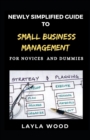 Image for Newly Simplified Guide To Small Business Management For Novices And Dummies