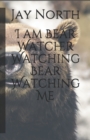 Image for I am Bear Watcher Watching Bear Watching Me