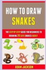 Image for How To Draw Snakes : The Step By Step Guide For Beginners To Drawing 20 Cute Snakes Easily.