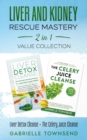 Image for Liver and Kidney Rescue Mastery 2 in 1 Value Collection : Liver Detox Cleanse + The Celery Juice Cleanse: Detox Fix for Thyroid, Weight Issues, Gout, Acne, Eczema, Psoriasis, Diabetes and Acid Reflux