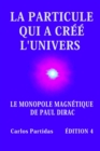 Image for La Particule Qui a Cree l&#39;Univers : Le Monopole Magnetique de Paul Dirac