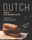 Image for Dutch Recipes That Are Worth to Try : A Cookbook You Must Have If You Are New to Dutch Food