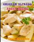 Image for Chicken Alfredo Pasta Recipe : 150 recipe Delicious and Easy The Ultimate Practical Guide Easy bakes Recipes From Around The World CHICKEN ALFREDO PASTA RECIPE cookbook
