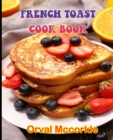 Image for French Toast Cook Book : 150 recipe Delicious and Easy The Ultimate Practical Guide Easy bakes Recipes From Around The World french toast cookbook