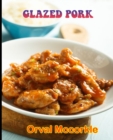 Image for Glazed Pork : 150 recipe Delicious and Easy The Ultimate Practical Guide Easy bakes Recipes From Around The World glazed pork cookbook