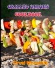 Image for Grilled Onions Cookbook : 150 recipe Delicious and Easy The Ultimate Practical Guide Easy bakes Recipes From Around The World grilled onions cookbook