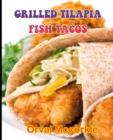 Image for Grilled Tilapia Fish Tacos : 150 recipe Delicious and Easy The Ultimate Practical Guide Easy bakes Recipes From Around The World grilled tilapia fish tacos cookbook
